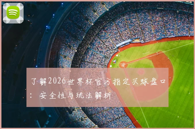 了解2026世界杯官方指定买球盘口:安全性与玩法解析
