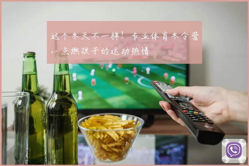 这个冬天不一样！专业体育冬令营，点燃孩子的运动热情